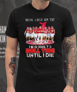 Alabama Crimson Tide win lose or tie I’m going to roll tide until I die all players signatures retro hoodie, sweater, longsleeve, shirt v-neck, t-shirt