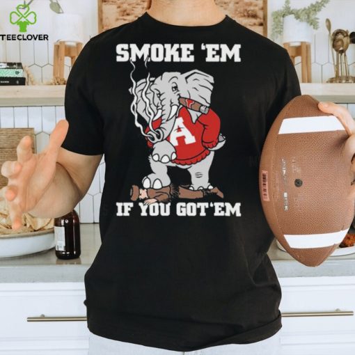 Alabama Smoke Em If You Got Em hoodie, sweater, longsleeve, shirt v-neck, t-shirt