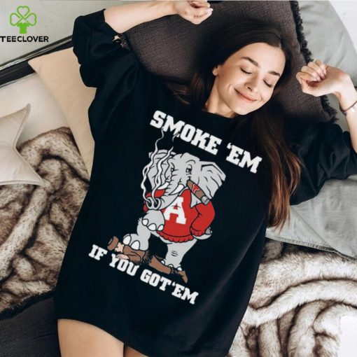 Alabama Smoke Em If You Got Em hoodie, sweater, longsleeve, shirt v-neck, t-shirt