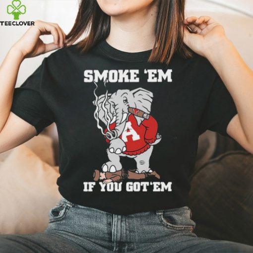 Alabama Smoke Em If You Got Em hoodie, sweater, longsleeve, shirt v-neck, t-shirt