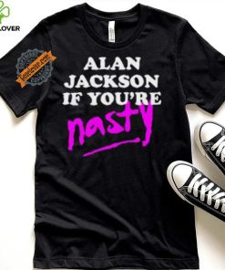 Alan Jackson If You’re Nasty Shirt