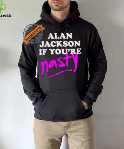 Alan Jackson If You’re Nasty Shirt