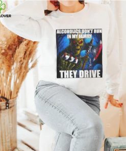 Alcoholics Don’t Run In My Family They Drive shirt