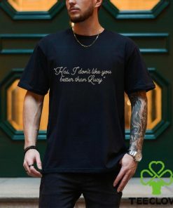 Alex Tarrant Kai I Don’t Like You Better Than Lucy Shirt