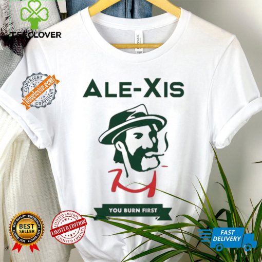 Alexis You Burn First Shirt