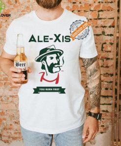 Alexis You Burn First Shirt