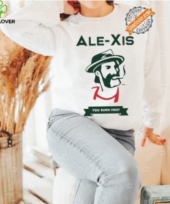 Alexis You Burn First Shirt