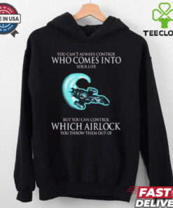 Alien You Can’t Always Control Who Comes Into Your Life But You Can Control Which Airlock You Throw Them Out Of T Shirt