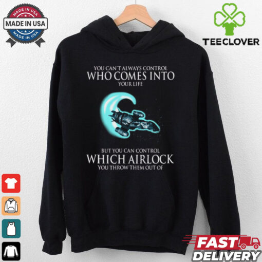 Alien You Can’t Always Control Who Comes Into Your Life But You Can Control Which Airlock You Throw Them Out Of T Shirt