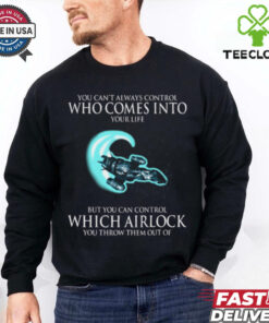 Alien You Can’t Always Control Who Comes Into Your Life But You Can Control Which Airlock You Throw Them Out Of T Shirt