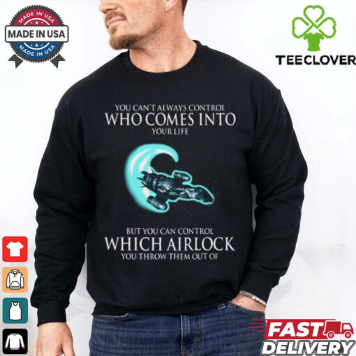 Alien You Can’t Always Control Who Comes Into Your Life But You Can Control Which Airlock You Throw Them Out Of T Shirt