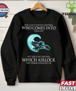 Alien You Can’t Always Control Who Comes Into Your Life But You Can Control Which Airlock You Throw Them Out Of T Shirt