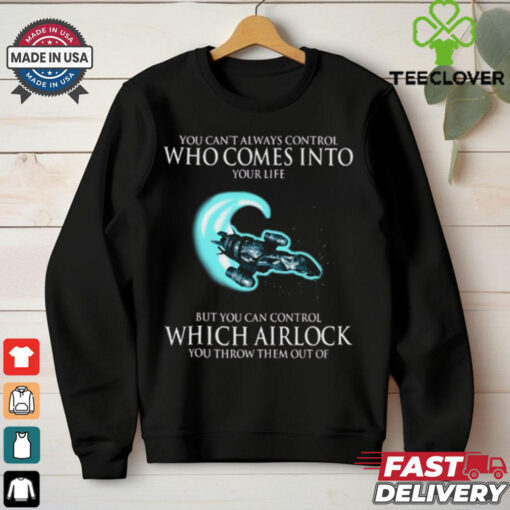 Alien You Can’t Always Control Who Comes Into Your Life But You Can Control Which Airlock You Throw Them Out Of T Shirt