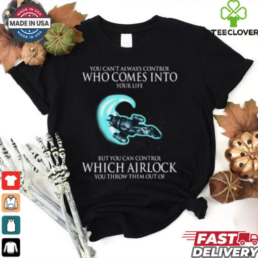 Alien You Can’t Always Control Who Comes Into Your Life But You Can Control Which Airlock You Throw Them Out Of T Shirt