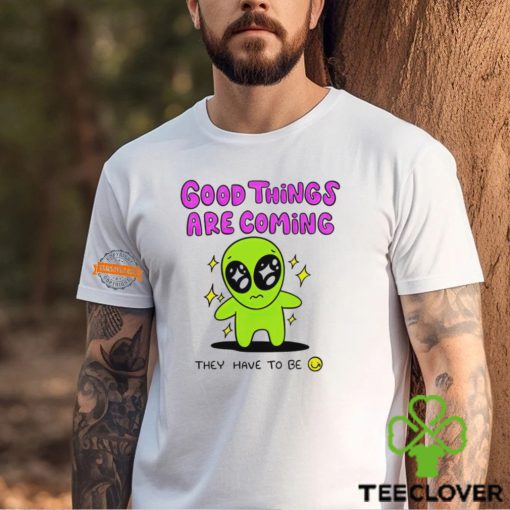 Alien good things are coming they have to be hoodie, sweater, longsleeve, shirt v-neck, t-shirt