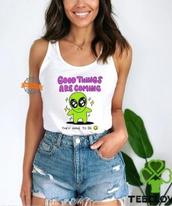 Alien good things are coming they have to be hoodie, sweater, longsleeve, shirt v-neck, t-shirt