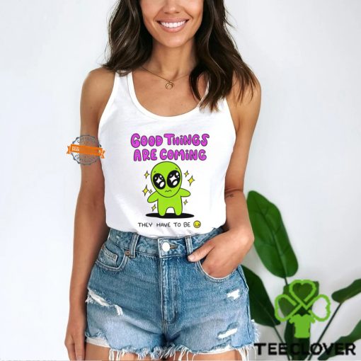 Alien good things are coming they have to be hoodie, sweater, longsleeve, shirt v-neck, t-shirt