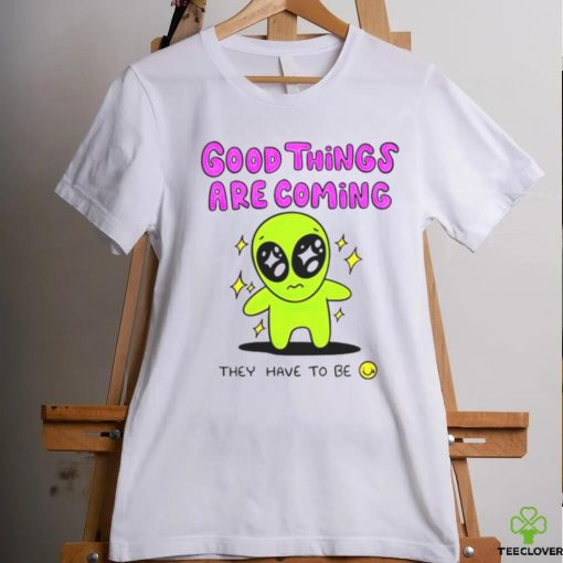 Alien good things are coming they have to be hoodie, sweater, longsleeve, shirt v-neck, t-shirt