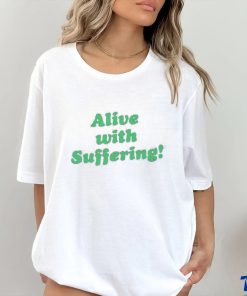 Alive With Suffering Shirt.