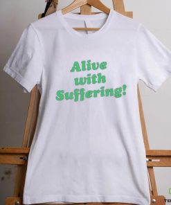 Alive With Suffering Shirt.