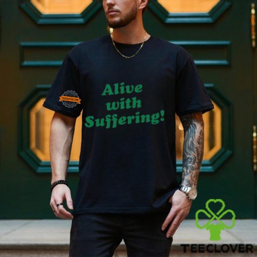 Alive With Suffering Shirt