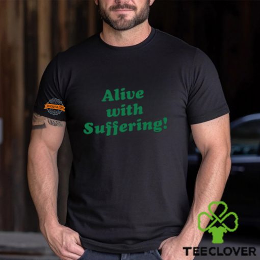 Alive With Suffering Shirt