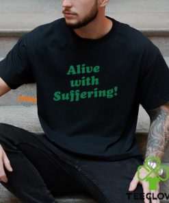 Alive With Suffering Shirt