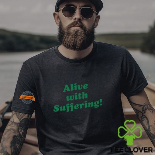 Alive With Suffering Shirt