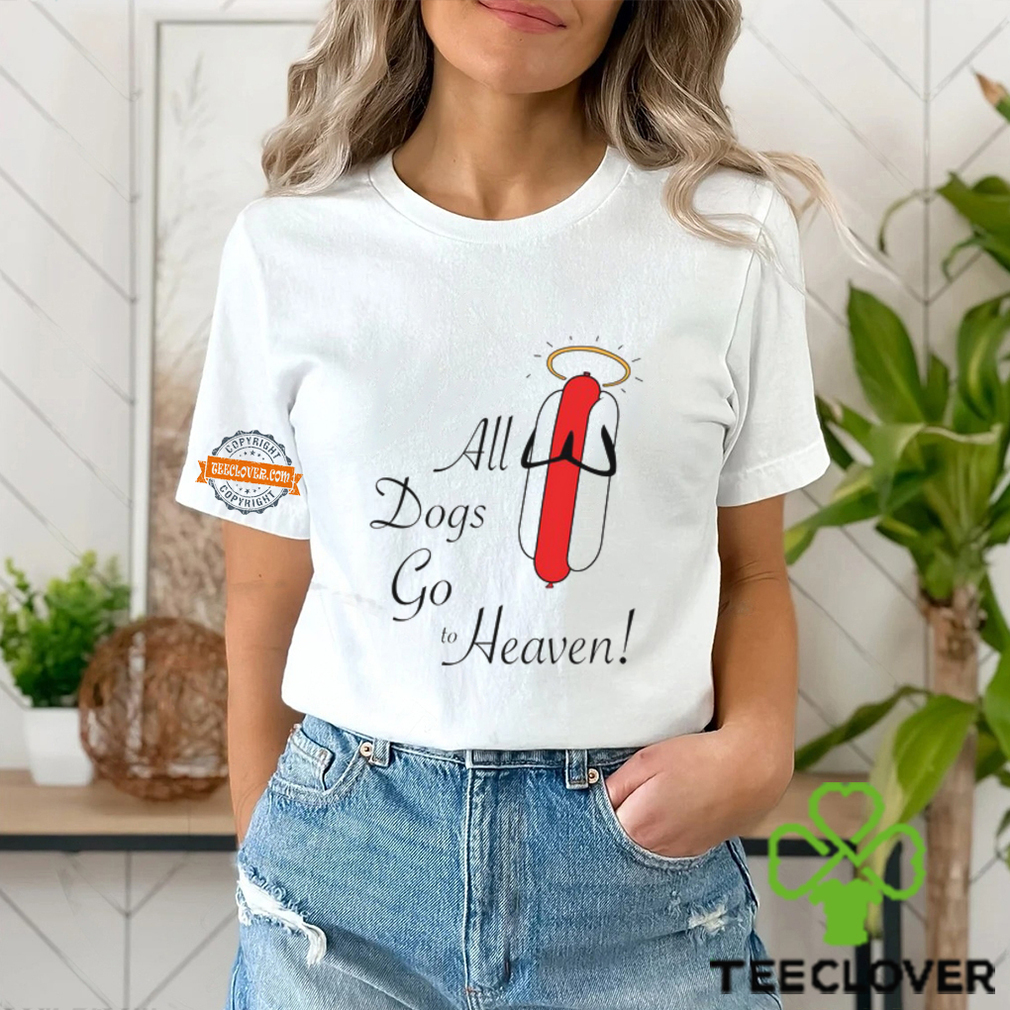 All Dogs Go To Heaven Sausage Shirt All Dogs Go To Heaven Sausage Shirt