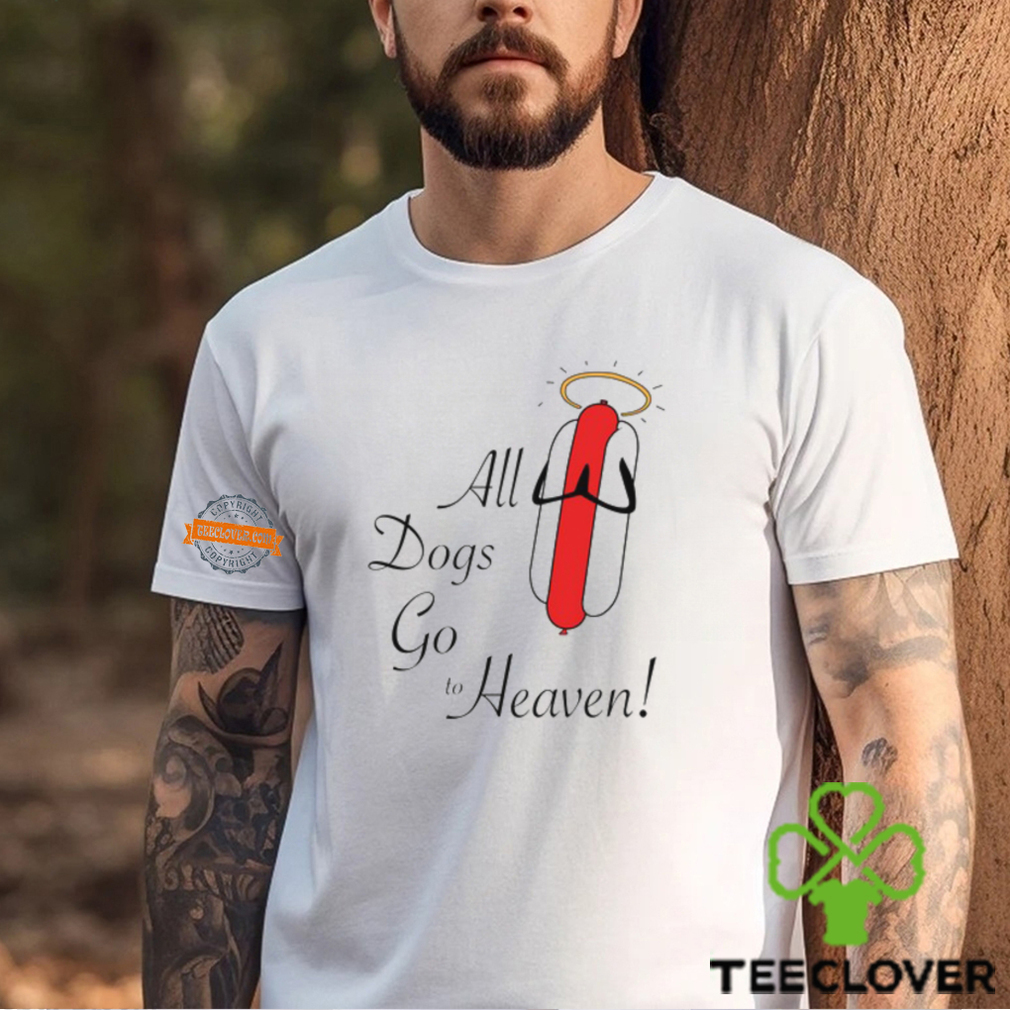 All Dogs Go To Heaven Sausage Shirt All Dogs Go To Heaven Sausage Shirt