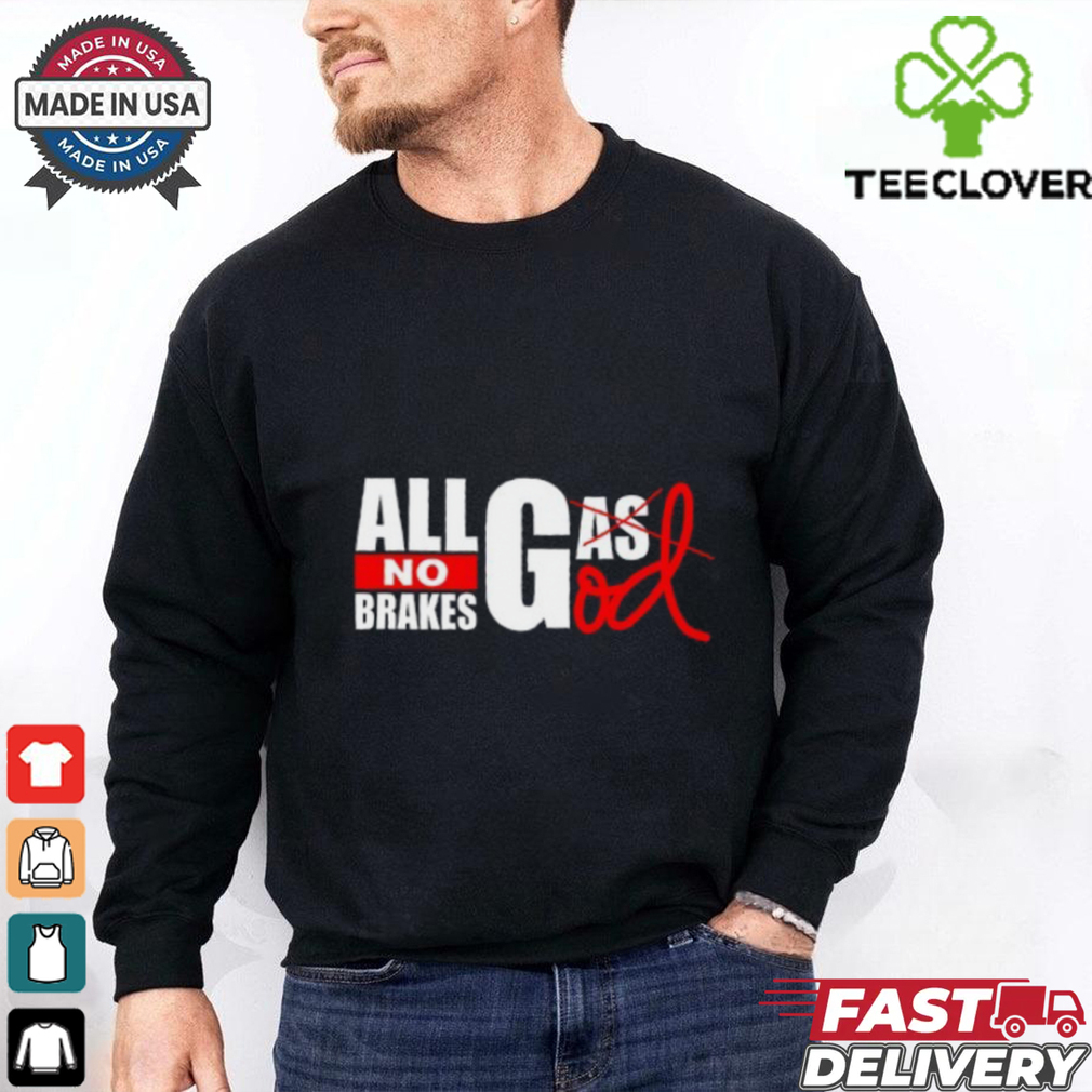 All Gas God No Brakes Shirt All Gas God No Brakes Shirt
