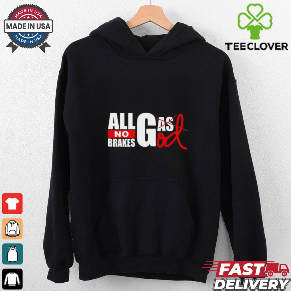 All Gas God No Brakes Shirt All Gas God No Brakes Shirt