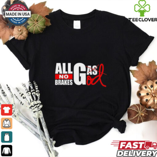 All Gas God No Brakes Shirt