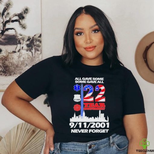 All Gave Some Some Gave All 22 Year Anniversary 09 11 2001 Never Forget T Shirt