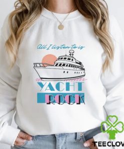 All I Listen To Is Yacht Rock Shirt