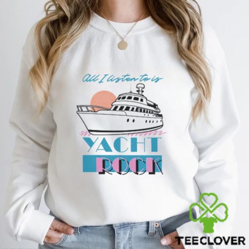 All I Listen To Is Yacht Rock Shirt
