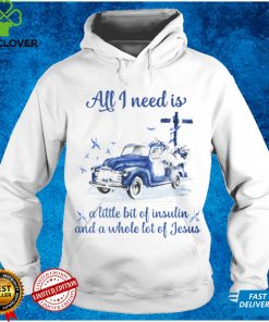 All I Need Is A Little Bit Of Insulin And A Whole Lot Of Jesus T hoodie, sweater, longsleeve, shirt v-neck, t-shirt