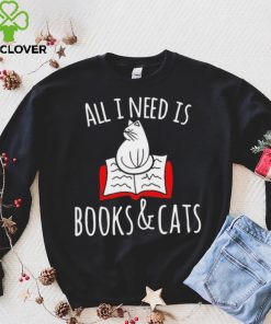 All I Need Is Books & Cats Shirt