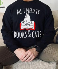 All I Need Is Books & Cats Shirt