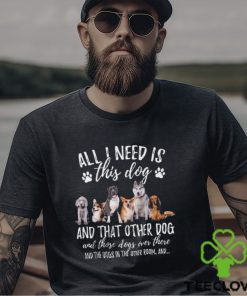 All I Need Is This Dog That Dog Funny Dog Classic T Shirt