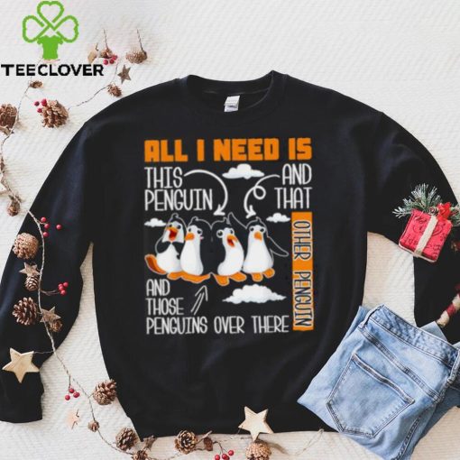 All I Need Is This Penguin And That Other Penguin T Shirt