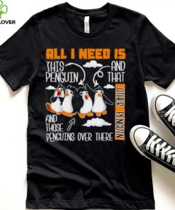 All I Need Is This Penguin And That Other Penguin T Shirt