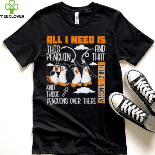 All I Need Is This Penguin And That Other Penguin T Shirt