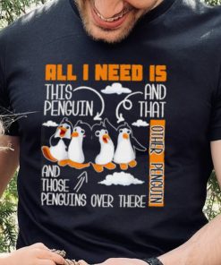 All I Need Is This Penguin And That Other Penguin T Shirt