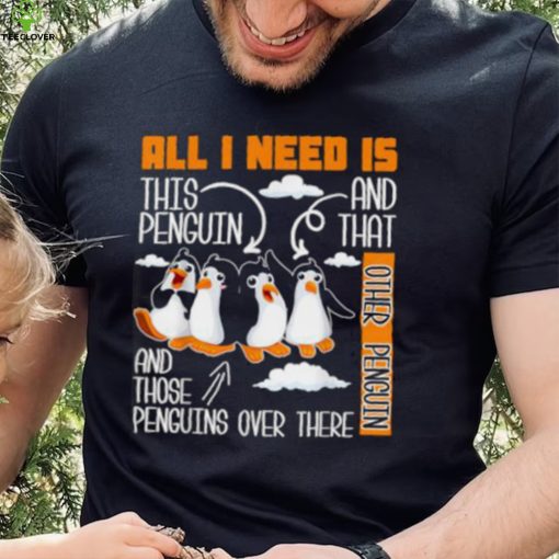 All I Need Is This Penguin And That Other Penguin T Shirt