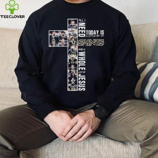 All I Need Today Is A Little Bit Of New Orlean Saints And A Whole Lot Of Jesus Signatures Shirt