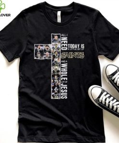 All I Need Today Is A Little Bit Of New Orlean Saints And A Whole Lot Of Jesus Signatures Shirt