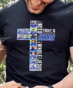 All I Need Today Is A Little Bit Of New York Giants And A Whole Lot Of Jesus Signatures Shirt