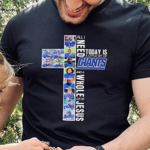All I Need Today Is A Little Bit Of New York Giants And A Whole Lot Of Jesus Signatures Shirt
