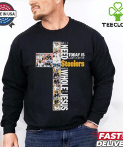 All I Need Today Is A Little Bit Of Pittsburgh Steelers And A Whole Lot Of Jesus 2024  Hoodie 2D T Shirt